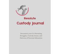 Resolute Custody Journal: Document your Co-Parenting Struggles, Custody Issues, and Patterns of Parental Alienation