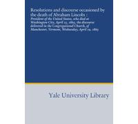 Resolutions and discourse occasioned by the death of Abraham Lincoln :: President of the United States, who died at Washington City, April 15, 1865, ... Vermont, Wednesday, April 19, 1865