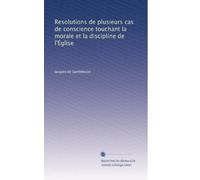 Resolutions de plusieurs cas de conscience touchant la morale et la discipline de l'Église: Volume 4