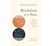 Resolutions of a Pastor: A Biblical, Theological, and Personal Vision for Ministry