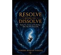 RESOLVE BEFORE YOU DISSOLVE: Healing Fear, Anxiety, and Overthinking - Before They Take Charge of You