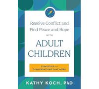 Resolve Conflict and Find Peace and Hope with Adult Children: Strategies and Conversations That Work