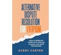 Resolve Conflicts Without Lawyers: Save $25,000 and Your Relationships: FBI Negotiation Techniques for Neighbor, Family & Business Disputes