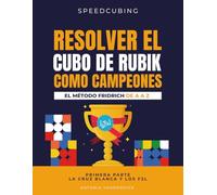 RESOLVER EL CUBO DE RUBIK COMO CAMPEONES. EL MÉTODO FRIDRICH DE A A Z;: Primera parte : La cruz blanca y los F2L. (SPEEDCUBING EN ESPAÑA)