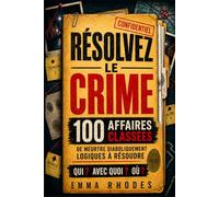Résolvez le Crime: 100 Affaires Classées de meurtre diaboliquement logiques à résoudre - Qui ? Avec quoi ? Où ? (Jeu d'enquête pour adultes)