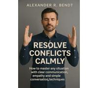 Resolving Conflicts Calmly: Mastering Communication, Empathy & Simple Techniques for Smoother Relationships (Relationships, Self-Worth & Inner Patterns)