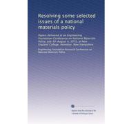 Resolving some selected issues of a national materials policy: Papers delivered at an Engineering Foundation Conference on National Materials Policy, ... New England College, Henniker, New Hampshire