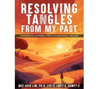 RESOLVING TANGLES FROM MY PAST: THERAPEUTIC LETTERS: A PATH TO EMOTIONAL HEALING