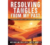 RESOLVING TANGLES FROM MY PAST: THERAPEUTIC LETTERS: A PATH TO EMOTIONAL HEALING