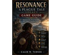Resonance: A Plague Tale Legacy game guide: Advanced Tips, Proven Strategies, and Complete Gameplay Mastery