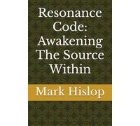 Resonance Code: Awakening The Source Within (The Resonance Code: Tuning Your Mind to the Frequency of Source)