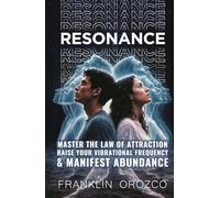 Resonance: Master the Law of Attraction, Raise Your Vibrational Frequency & Manifest Abundance