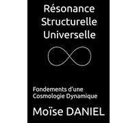 Résonance Structurelle Universelle: Fondements d’une Cosmologie Dynamique (Résonance Structurelle Universelle - La Trilogie)
