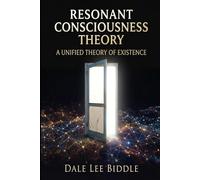 Resonant Consciousness Theory: A Unified Theory of Existence