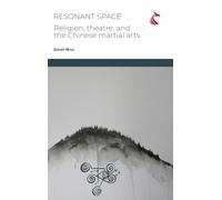 Resonant Space: Religion, Theatre, and the Chinese Martial Arts: 2 (Physical Cultural Studies)