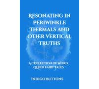 Resonating in Periwinkle Thermals and Other Vertical Truths: A Collection of Weird, Queer Fairy Tales