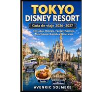 RESORT DISNEY DE TOKIO Guía de viaje 2026-2027: Guía completa para visitantes primerizos de Tokyo Disneyland, Tokyo DisneySea, Fantasy Springs, ... consejos económicos y viajes familiares