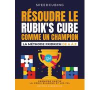 RÉSOUDRE LE RUBIK'S CUBE COMME UN CHAMPION. LA MÉTHODE FRIDRICH DE A À Z.: Première partie : La croix blanche et les F2L (SPEEDCUBING EN FRANCE)