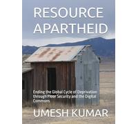RESOURCE APARTHEID: Ending the Global Cycle of Deprivation through Floor Security and the Digital Commons (The Decentralized Development Series)