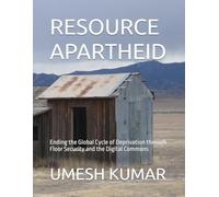 RESOURCE APARTHEID: Ending the Global Cycle of Deprivation through Floor Security and the Digital Commons: 1 (The Decentralized Development Series)