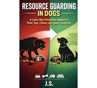 Resource Guarding in Dogs: A Calm, Bite-Prevention System for Food, Toys, Chews, and Space Conflicts
