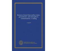 Resource losses from surface water, groundwater, and atmospheric contamination, a catalog: a report