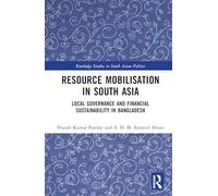 Resource Mobilisation in South Asia: Local Governance and Financial Sustainability in Bangladesh (Routledge Studies in South Asian Politics)