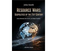 Resource Wars: Geopolitics of the 21st Century: Arctic Minerals, Rare Earths, and Water Conflicts