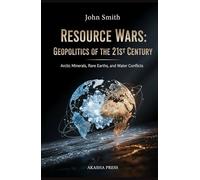 Resource Wars: Geopolitics of the 21st Century: Arctic Minerals, Rare Earths, and Water Conflicts