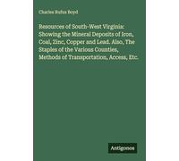 Resources of South-West Virginia: Showing the Mineral Deposits of Iron, Coal, Zinc, Copper and Lead. Also, The Staples of the Various Counties, Methods of Transportation, Access, Etc.