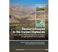 ResourceScapes in the Iranian Highlands: Soils, Water, Wind and Minerals as Factors of Appropriation and Integration (The Iranian Highlands. Early Societies between Resilience and Integration, 3)