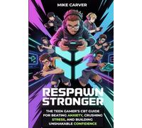 Respawn Stronger: The Teen Gamer’s CBT Guide for Beating Anxiety, Crushing Stress, and Building Unshakable Confidence