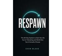 RESPAWN: The 30-Day System to Quit the Life You're Tolerating and Build One You'd Actually Choose