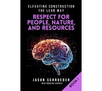 Respect for People, Nature, & Resources: A Practical Guide to Lean Construction Leadership (Elevating Construction The Lean Way)