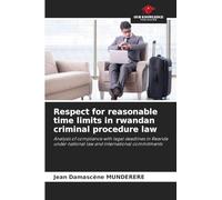 Respect for reasonable time limits in rwandan criminal procedure law: Analysis of compliance with legal deadlines in Rwanda under national law and international commitments