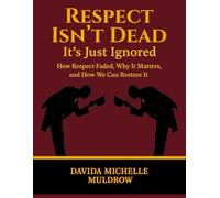 Respect Isn’t Dead - It’s Just Ignored: How Respect Faded, Why It Matters, and How We Can Restore It