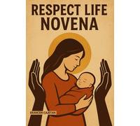 RESPECT LIFE NOVENA: A JOURNEY OF HEART, HOPE, AND THE SACRED VALUE OF EVERY LIFE