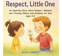 Respect, Little One: An Inspiring Story About Respect, Manners, and Treating Others with Kindness for Kids Ages 3-8 (Little Steps Library)