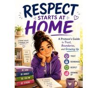 Respect Starts at Home: A Preteen's Guide to Trust, Boundaries, Responsibility, and Growing Up with Confidence