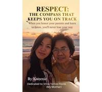RESPECT: THE COMPASS THAT KEEPS YOU ON TRACK: When you honor your parents and learn to listen, you’ll never lose your way_