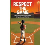 Respect the Game: A Young Player's Guide to Playing Baseball the Right Way On and Off the Field (Respect the Game Series)