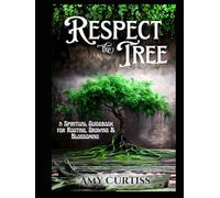 Respect the Tree: A Spiritual Guidebook for Rooting, Growing and Blossoming