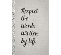 Respect the Words Wirten by Life . Notebook: A minimalist motivational notebook designed to inspire gentle progress.