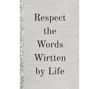 Respect the Words Wirtten by Life . Notebook: A Minimalist Motivational Notebook for Daily Notes, Journaling, and Quiet Progress