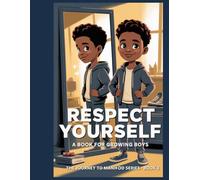 Respect Yourself: How You Show Up Tells the World Who You Are (Journey To Manhood)