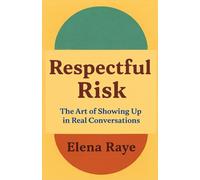 Respectful Risk: The Art of Showing Up In Real Conversations