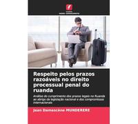 Respeito pelos prazos razoáveis no direito processual penal do ruanda: Análise do cumprimento dos prazos legais no Ruanda ao abrigo da legislação nacional e dos compromissos internacionais