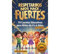 Respetarnos Nos Hace Fuertes: 10 Cuentos Educativos para Niños de 4 a 6 Años sobre Valores, Emociones e Inteligencia Emocional