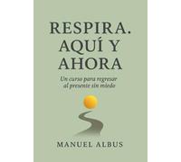 Respira. Aquí y ahora”: Curso emocional para reconectar contigo mismo y encontrar paz en el momento presente (El viaje de Albus)