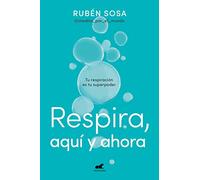 Respira, aquí y ahora: Tu respiración es tu superpoder (Vergara)